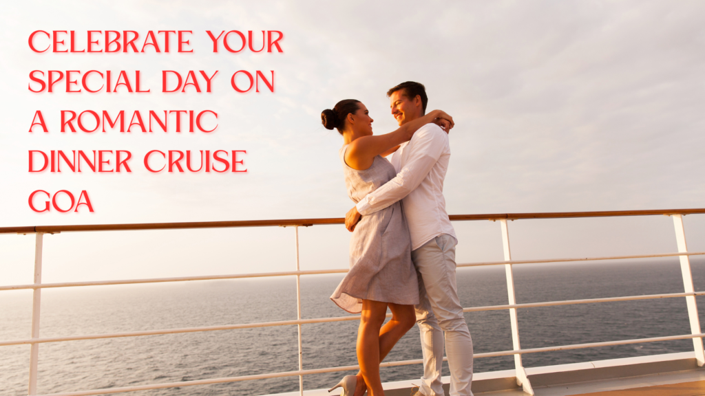 Celebrate Your Special Day on a Romantic Dinner Cruise Goa