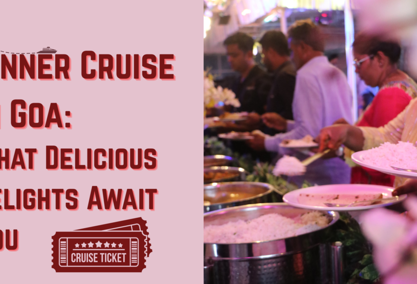 Dinner Cruise in Goa Menu – A Taste of Goa on the Mandovi River