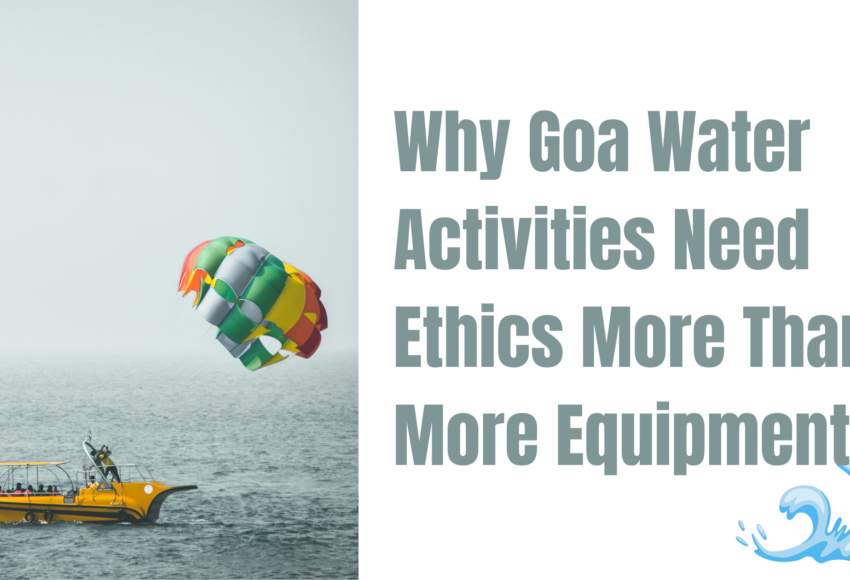 Why Goa Water Activities Need Ethics More Than More Equipment